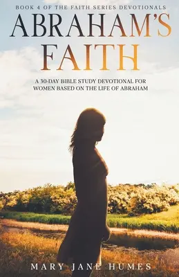 Abrahámova viera 30-dňová biblická pobožnosť pre ženy na základe Abrahámovho života - Abraham's Faith A 30-Day Bible Study Devotional for Women Based on the Life of Abraham