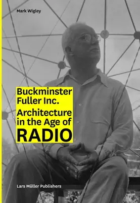 Buckminster Fuller Inc.: Architecture in the Age of Radio (Architektúra vo veku rádia) - Buckminster Fuller Inc.: Architecture in the Age of Radio
