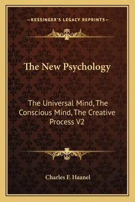 Nová psychológia: V2: Univerzálna myseľ, vedomá myseľ, tvorivý proces - The New Psychology: The Universal Mind, The Conscious Mind, The Creative Process V2