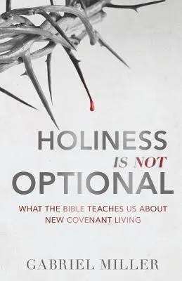 Svätosť nie je voliteľná: Čo nás Biblia učí o živote v novej zmluve - Holiness Is Not Optional: What the Bible Teaches Us about New Covenant Living