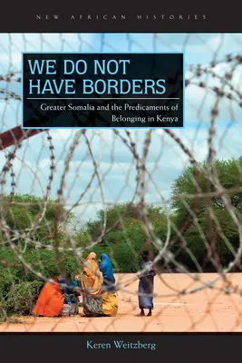 Nemáme hranice: Veľké Somálsko a ťažkosti spojené s príslušnosťou ku Keni - We Do Not Have Borders: Greater Somalia and the Predicaments of Belonging in Kenya