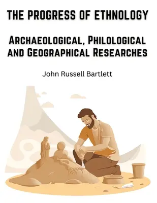 Pokrok etnológie: Archeologické, filologické a geografické výskumy - The Progress of Ethnology: Archaeological, Philological and Geographical Researches