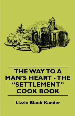 Cesta k mužskému srdcu - kuchárka z osady - The Way to a Man's Heart - The Settlement Cook Book