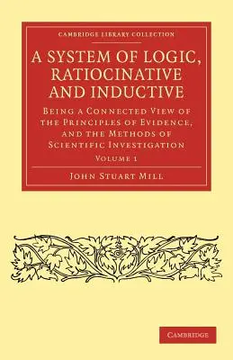 A System of Logic, Ratiocinative and Inductive: Induktívny a induktívny systém, ktorý je prepojeným pohľadom na princípy dokazovania a metódy vedeckého skúmania - A System of Logic, Ratiocinative and Inductive: Being a Connected View of the Principles of Evidence, and the Methods of Scientific Investigation