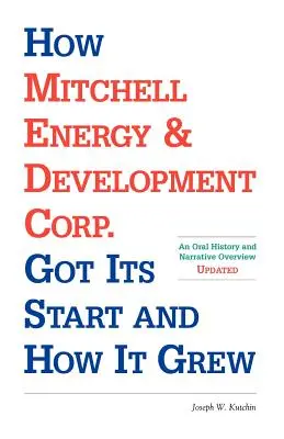 Ako Mitchell Energy & Development Corp. Začínala a ako rástla: ústna história a prehľad príbehov - How Mitchell Energy & Development Corp. Got Its Start and How It Grew: An Oral History and Narrative Overview