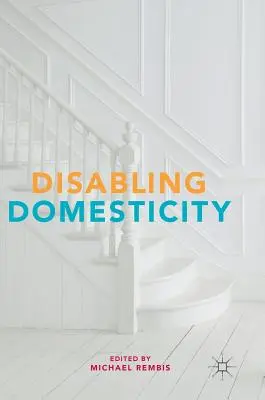 Disabling Domesticity (Domácnosť so zdravotným postihnutím) - Disabling Domesticity