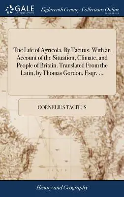 Život Agricolu. Tacitus. S opisom situácie, podnebia a obyvateľov Británie. Z latinčiny preložil Thomas Gordon, Esqr. - The Life of Agricola. By Tacitus. With an Account of the Situation, Climate, and People of Britain. Translated From the Latin, by Thomas Gordon, Esqr.