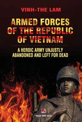 Ozbrojené sily Vietnamskej republiky - Hrdinská armáda nespravodlivo opustená a ponechaná napospas smrti - Armed Forces of the Republic of Vietnam - A Heroic Army Unjustly Abandoned and Left for Dead