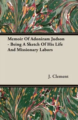 Spomienky na Adonirama Judsona - náčrt jeho života a misijnej činnosti - Memoir Of Adoniram Judson - Being A Sketch Of His Life And Missionary Labors