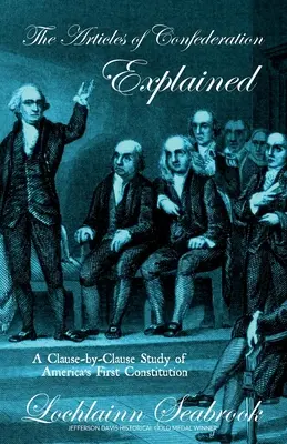 Vysvetlenie článkov Konfederácie: Štúdia prvej americkej ústavy článok po článku - The Articles of Confederation Explained: A Clause-By-Clause Study of America's First Constitution