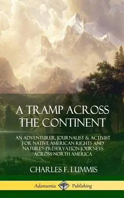 Tramp naprieč kontinentom: Dobrodruh, novinár a aktivista za práva pôvodných obyvateľov Ameriky a ochranu prírody na cestách naprieč Severnou Amerikou - A Tramp Across the Continent: An Adventurer, Journalist and Activist for Native American Rights and Nature's Preservation Journeys Across North Amer