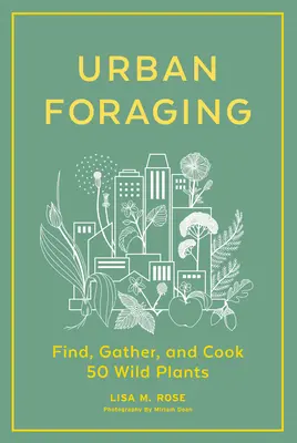 Mestské hľadanie potravy: Nájsť, nazbierať a pripraviť 50 divokých rastlín - Urban Foraging: Find, Gather, and Cook 50 Wild Plants