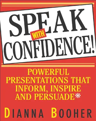 Hovorte s dôverou: Pf: Silné prezentácie, ktoré informujú, inšpirujú a presviedčajú - Speak with Confidence: Powerful Presentations That Inform, Inspire and Persuade