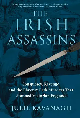 Írski vrahovia: Vraždy vo Phoenix Parku, ktoré ohromili viktoriánske Anglicko - The Irish Assassins: Conspiracy, Revenge and the Phoenix Park Murders That Stunned Victorian England