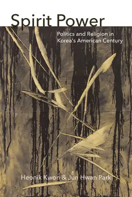 Sila ducha: Politika a náboženstvo v kórejskom americkom storočí - Spirit Power: Politics and Religion in Korea's American Century
