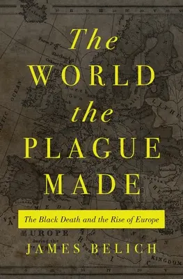 Svet, ktorý stvoril mor: Čierna smrť a vzostup Európy - The World the Plague Made: The Black Death and the Rise of Europe