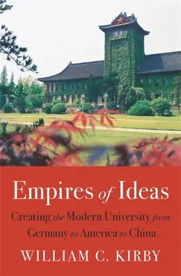 Impériá ideí: Vytvorenie modernej univerzity od Nemecka cez Ameriku až po Čínu - Empires of Ideas: Creating the Modern University from Germany to America to China