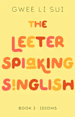 Leeter Spiaking Singlish: Kniha 2: Idiómy - The Leeter Spiaking Singlish: Book 2: Idioms