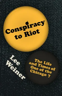 Konšpirácia na vzburu: Život a časy jedného z chicagskej sedmičky - Conspiracy to Riot: The Life and Times of One of the Chicago 7