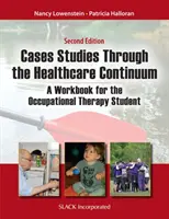 Prípadové štúdie v rámci kontinuity zdravotnej starostlivosti: Pracovný zošit pre študentov ergoterapie - Case Studies Through the Health Care Continuum: A Workbook for the Occupational Therapy Student
