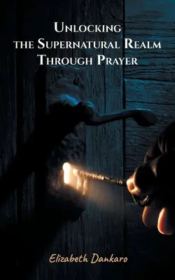 Odomknutie nadprirodzenej sféry prostredníctvom modlitby - Unlocking the Supernatural Realm Through Prayer
