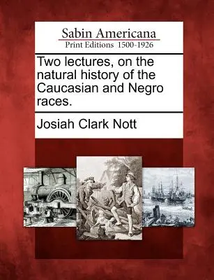 Dve prednášky o prírodných dejinách kaukazskej a černošskej rasy. - Two lectures, on the natural history of the Caucasian and Negro races.