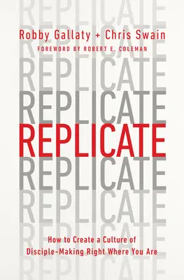 Replika: Ako vytvoriť kultúru vytvárania učeníkov priamo tam, kde sa nachádzate - Replicate: How to Create a Culture of Disciple-Making Right Where You Are