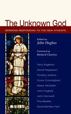 Neznámy Boh: Kázne reagujúce na nových ateistov - The Unknown God: Sermons Responding to the New Atheists