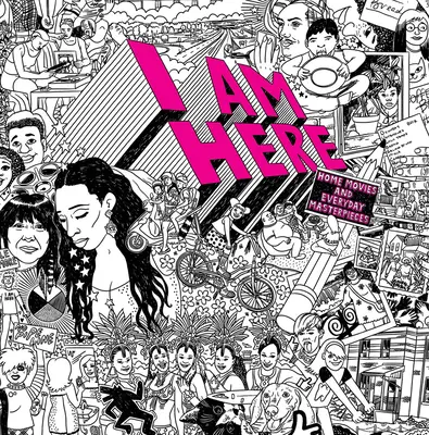 Som tu: Domáce filmy a každodenné majstrovské diela - I Am Here: Home Movies and Everyday Masterpieces
