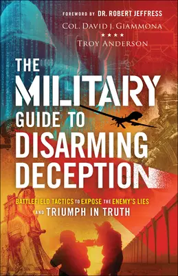 Vojenská príručka na zneškodnenie klamstva: Vojenská taktika na bojisku, ako odhaliť klamstvá nepriateľa a zvíťaziť v pravde - The Military Guide to Disarming Deception: Battlefield Tactics to Expose the Enemy's Lies and Triumph in Truth