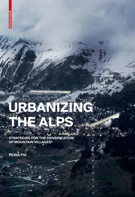 Urbanizácia Álp - stratégie zahusťovania vysokohorských dedín - Urbanizing the Alps - Densification Strategies for High-Altitude Villages