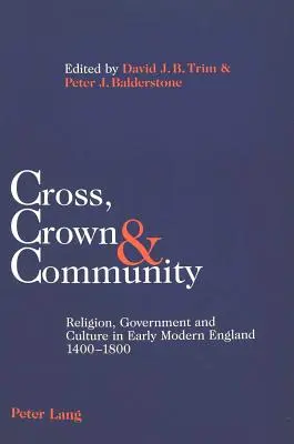 Kríž, koruna a spoločenstvo: Náboženstvo, vláda a kultúra v ranom novoveku v Anglicku 1400-1800 - Cross, Crown & Community: Religion, Government and Culture in Early Modern England 1400-1800