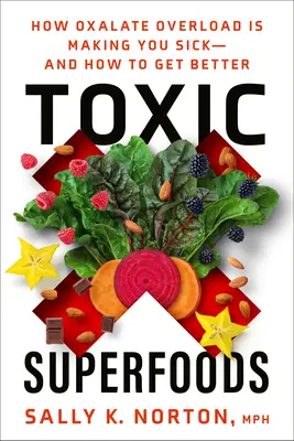 Toxické superpotraviny: Ako vám škodí preťaženie oxalátmi - a ako sa zlepšiť - Toxic Superfoods: How Oxalate Overload Is Making You Sick--And How to Get Better