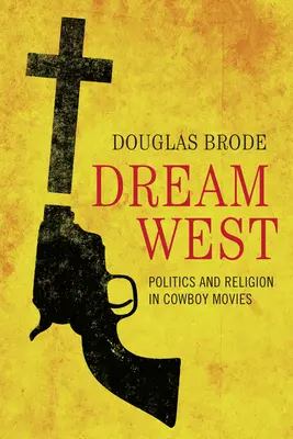 Vysnívaný západ: Politika a náboženstvo v kovbojských filmoch - Dream West: Politics and Religion in Cowboy Movies