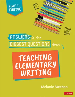 Odpovede na vaše najväčšie otázky o vyučovaní písania na základných školách: Päť, aby sme prosperovali [séria] - Answers to Your Biggest Questions about Teaching Elementary Writing: Five to Thrive [Series]