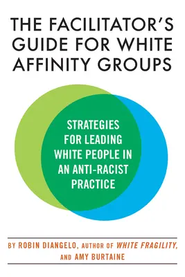 Príručka pre facilitátora pre biele afinitné skupiny: Stratégie vedenia bielych ľudí v protirasistickej praxi - The Facilitator's Guide for White Affinity Groups: Strategies for Leading White People in an Anti-Racist Practice