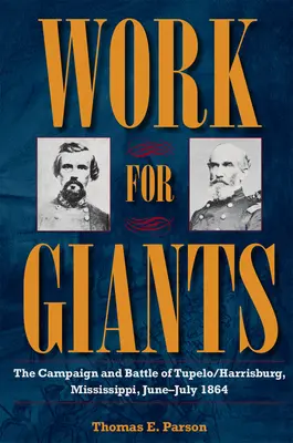 Práca pre obrov: Kampaň a bitka pri Tupelo/Harrisburgu, Mississippi, jún-júl 1864 - Work for Giants: The Campaign and Battle of Tupelo/Harrisburg, Mississippi, June-July 1864