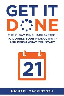 Get It Done: 21-dňový systém na zdvojnásobenie produktivity a dokončenie toho, čo ste začali - Get It Done: The 21-Day Mind Hack System to Double Your Productivity and Finish What You Start