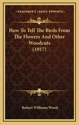 Ako rozoznať vtáky od kvetov a iné drevorezy (1917) - How To Tell The Birds From The Flowers And Other Woodcuts (1917)