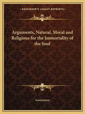 Prirodzené, morálne a náboženské argumenty pre nesmrteľnosť duše - Arguments, Natural, Moral and Religious for the Immortality of the Soul