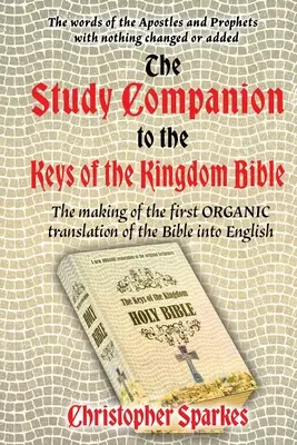 Študijný sprievodca k Biblii Kľúče od kráľovstva: Ako vznikol prvý ORGANICKÝ preklad Biblie do angličtiny - Study Companion to the Keys of the Kingdom Bible: The making of the first ORGANIC translation of the Bible into English
