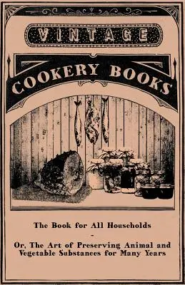Kniha pre všetky domácnosti - alebo umenie uchovávať živočíšne a rastlinné látky po mnoho rokov - The Book for All Households - Or, The Art of Preserving Animal and Vegetable Substances for Many Years