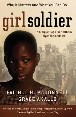Dievča vojak: Príbeh nádeje pre deti zo severnej Ugandy - Girl Soldier: A Story of Hope for Northern Uganda's Children