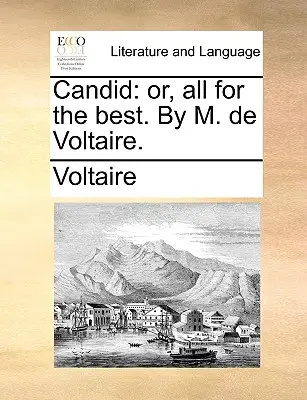 Candid: Alebo všetko najlepšie. od M. de Voltaira. - Candid: Or, All for the Best. by M. de Voltaire.