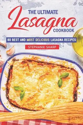 The Ultimate Lasagna Cookbook!: 80 najlepších a najchutnejších receptov na lasagne - The Ultimate Lasagna Cookbook!: 80 Best and Most Delicious Lasagna Recipes