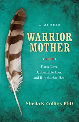 Matka bojovníčka: Spomienky na prudkú lásku, neznesiteľnú stratu a rituály, ktoré liečia - Warrior Mother: A Memoir of Fierce Love, Unbearable Loss, and Rituals That Heal
