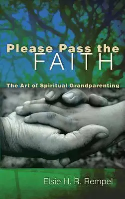Prosím, odovzdajte vieru: Umenie duchovného starého rodičovstva - Please Pass the Faith: The Art of Spiritual Grandparenting
