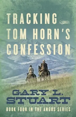 Sledovanie spovede Toma Horna: Štvrtá kniha série Angus - Tracking Tom Horn's Confession: Book Four in the Angus Series