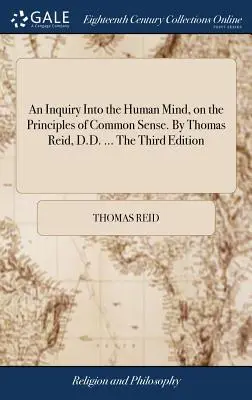 Skúmanie ľudskej mysle na princípoch zdravého rozumu. Thomas Reid, Dr. ... Tretie vydanie - An Inquiry Into the Human Mind, on the Principles of Common Sense. By Thomas Reid, D.D. ... The Third Edition