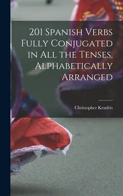 201 španielskych slovies úplne časovaných vo všetkých časoch, abecedne usporiadaných - 201 Spanish Verbs Fully Conjugated in All the Tenses, Alphabetically Arranged